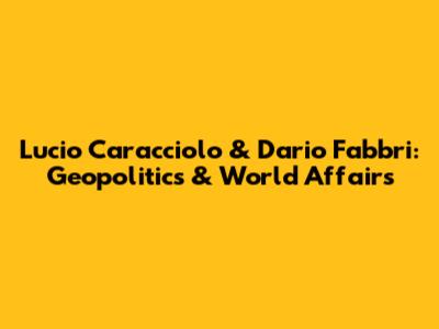 Lucio Caracciolo & Dario Fabbri: Geopolitics & World Affairs