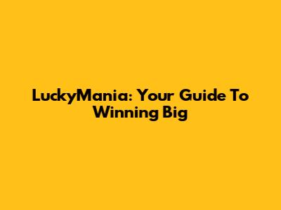 LuckyMania: Your Guide To Winning Big
