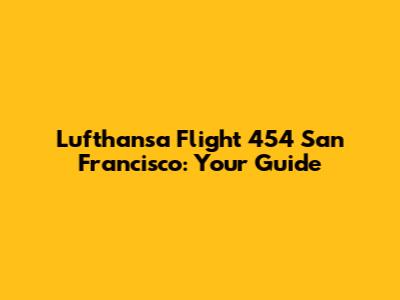 Lufthansa Flight 454 San Francisco: Your Guide