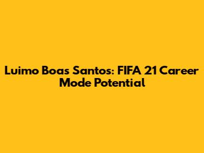 Luimo Boas Santos: FIFA 21 Career Mode Potential