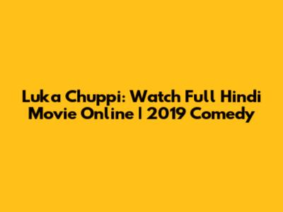Luka Chuppi: Watch Full Hindi Movie Online | 2019 Comedy