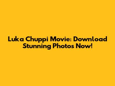 Luka Chuppi Movie: Download Stunning Photos Now!