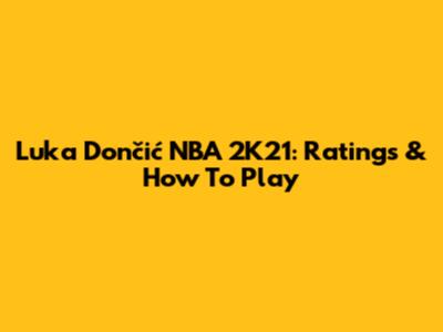 Luka Dončić NBA 2K21: Ratings & How To Play