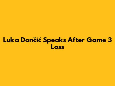 Luka Dončić Speaks After Game 3 Loss