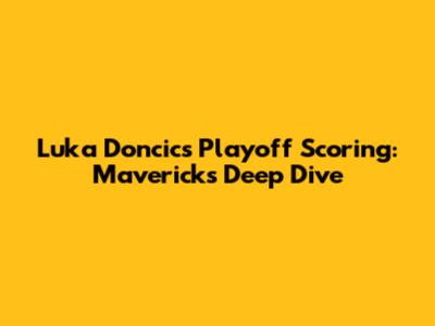 Luka Doncic's Playoff Scoring: Mavericks' Deep Dive