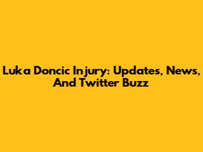Luka Doncic Injury: Updates, News, And Twitter Buzz