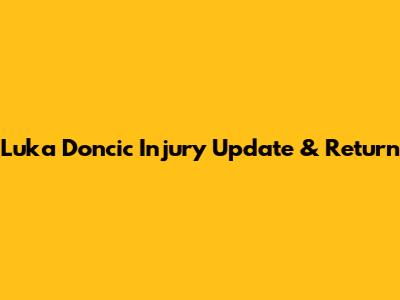 Luka Doncic Injury Update & Return