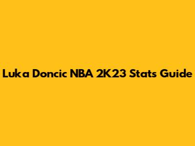 Luka Doncic NBA 2K23 Stats Guide