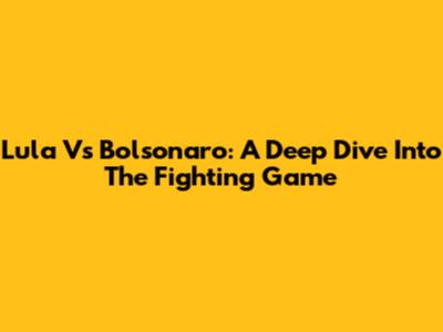 Lula Vs Bolsonaro: A Deep Dive Into The Fighting Game