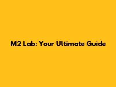 M2 Lab: Your Ultimate Guide