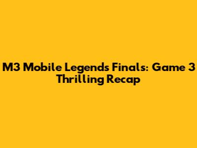 M3 Mobile Legends Finals: Game 3 Thrilling Recap