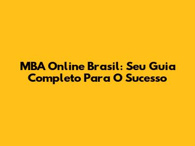 MBA Online Brasil: Seu Guia Completo Para O Sucesso