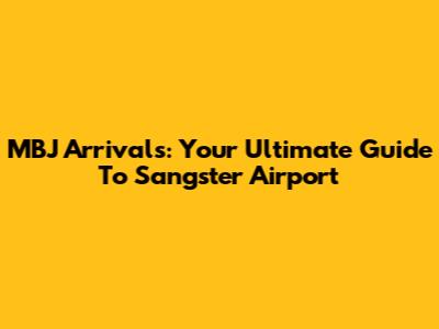 MBJ Arrivals: Your Ultimate Guide To Sangster Airport