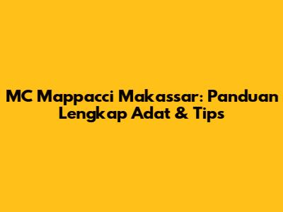 MC Mappacci Makassar: Panduan Lengkap Adat & Tips