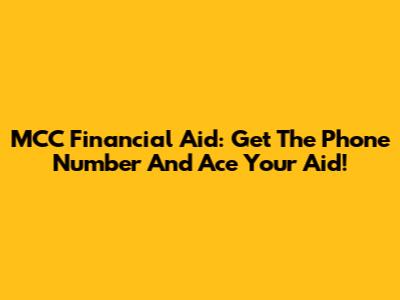 MCC Financial Aid: Get The Phone Number And Ace Your Aid!