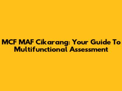 MCF MAF Cikarang: Your Guide To Multifunctional Assessment