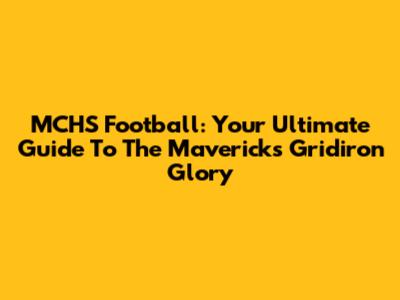 MCHS Football: Your Ultimate Guide To The Mavericks' Gridiron Glory