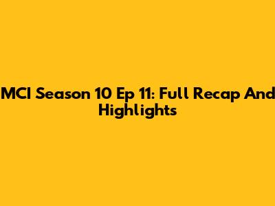MCI Season 10 Ep 11: Full Recap And Highlights