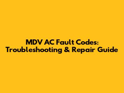 MDV AC Fault Codes: Troubleshooting & Repair Guide
