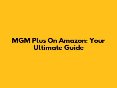 MGM Plus On Amazon: Your Ultimate Guide
