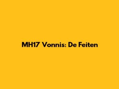 MH17 Vonnis: De Feiten