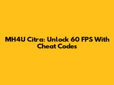 MH4U Citra: Unlock 60 FPS With Cheat Codes