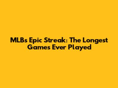 MLB's Epic Streak: The Longest Games Ever Played