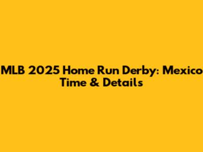 MLB 2025 Home Run Derby: Mexico Time & Details