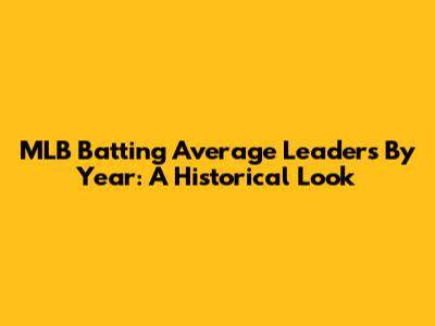 MLB Batting Average Leaders By Year: A Historical Look