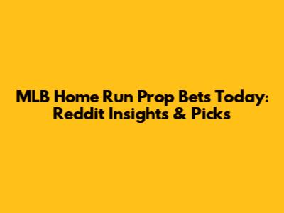 MLB Home Run Prop Bets Today: Reddit Insights & Picks