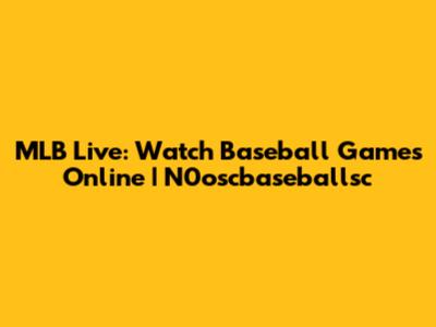 MLB Live: Watch Baseball Games Online | N0oscbaseballsc