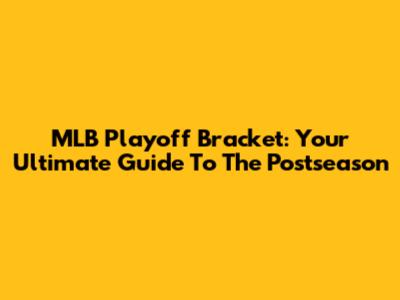 MLB Playoff Bracket: Your Ultimate Guide To The Postseason