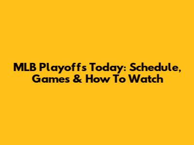MLB Playoffs Today: Schedule, Games & How To Watch