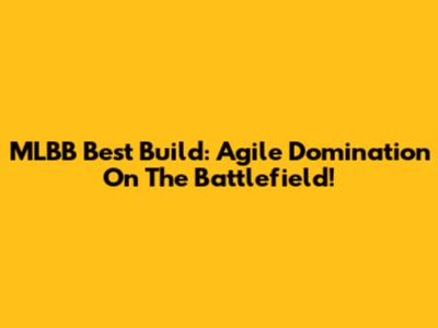 MLBB Best Build: Agile Domination On The Battlefield!