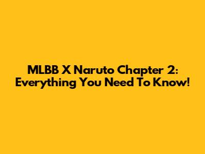 MLBB X Naruto Chapter 2: Everything You Need To Know!