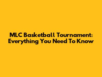 MLC Basketball Tournament: Everything You Need To Know