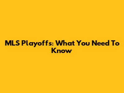 MLS Playoffs: What You Need To Know