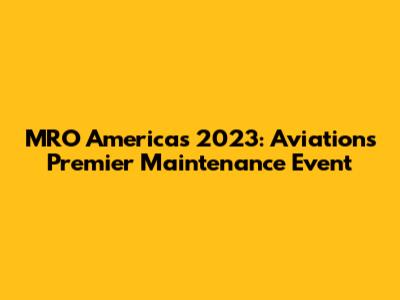 MRO Americas 2023: Aviation's Premier Maintenance Event