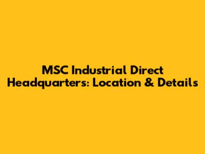 MSC Industrial Direct Headquarters: Location & Details