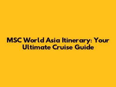 MSC World Asia Itinerary: Your Ultimate Cruise Guide