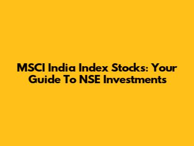 MSCI India Index Stocks: Your Guide To NSE Investments
