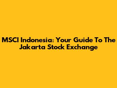 MSCI Indonesia: Your Guide To The Jakarta Stock Exchange