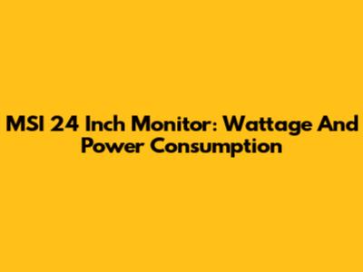 MSI 24 Inch Monitor: Wattage And Power Consumption