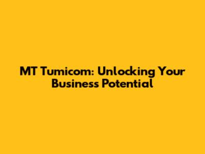 MT Tumicom: Unlocking Your Business Potential