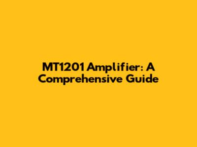 MT1201 Amplifier: A Comprehensive Guide