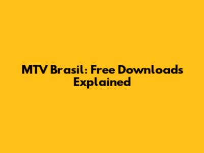 MTV Brasil: Free Downloads Explained