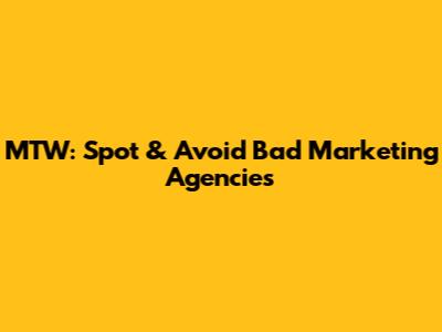 MTW: Spot & Avoid Bad Marketing Agencies