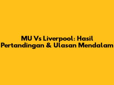 MU Vs Liverpool: Hasil Pertandingan & Ulasan Mendalam