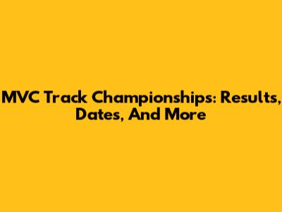 MVC Track Championships: Results, Dates, And More