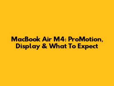 MacBook Air M4: ProMotion, Display & What To Expect